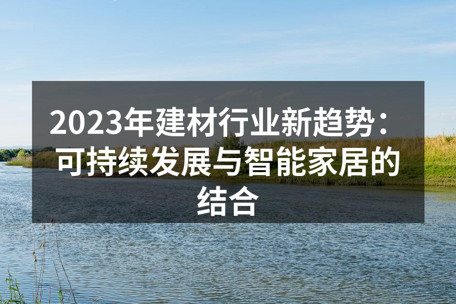2023年建材行业新趋势：可持续发展与智能家居的结合